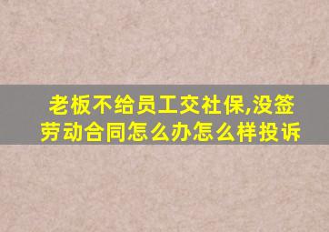 老板不给员工交社保,没签劳动合同怎么办怎么样投诉