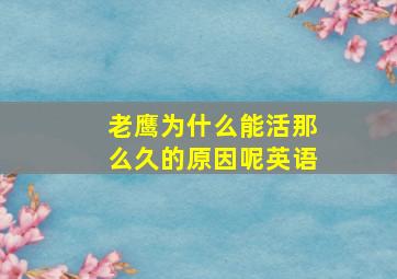 老鹰为什么能活那么久的原因呢英语