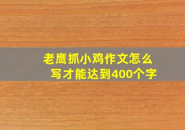 老鹰抓小鸡作文怎么写才能达到400个字