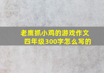 老鹰抓小鸡的游戏作文四年级300字怎么写的