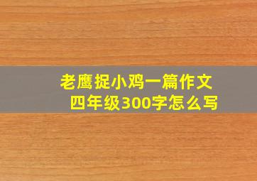 老鹰捉小鸡一篇作文四年级300字怎么写