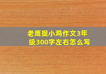 老鹰捉小鸡作文3年级300字左右怎么写