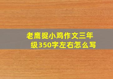 老鹰捉小鸡作文三年级350字左右怎么写