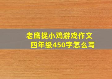 老鹰捉小鸡游戏作文四年级450字怎么写