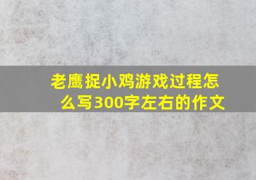 老鹰捉小鸡游戏过程怎么写300字左右的作文