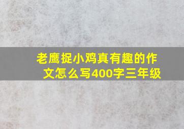 老鹰捉小鸡真有趣的作文怎么写400字三年级