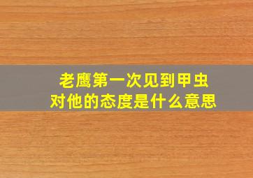 老鹰第一次见到甲虫对他的态度是什么意思