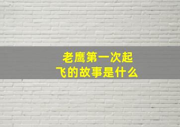 老鹰第一次起飞的故事是什么