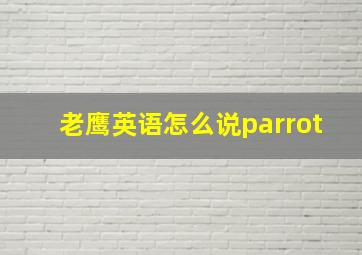 老鹰英语怎么说parrot