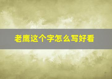 老鹰这个字怎么写好看