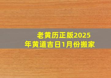 老黄历正版2025年黄道吉日1月份搬家