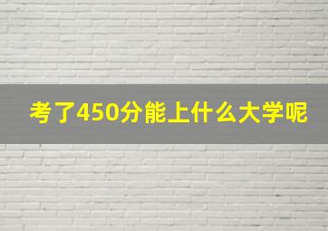 考了450分能上什么大学呢