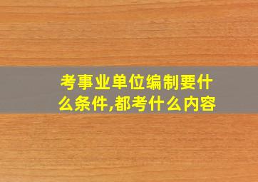 考事业单位编制要什么条件,都考什么内容