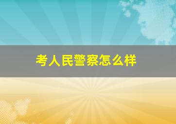 考人民警察怎么样