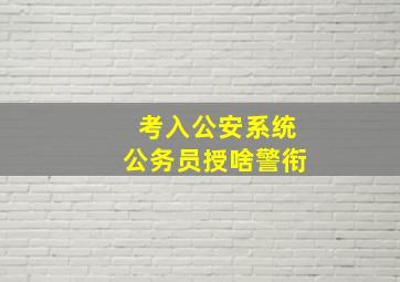 考入公安系统公务员授啥警衔