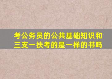 考公务员的公共基础知识和三支一扶考的是一样的书吗