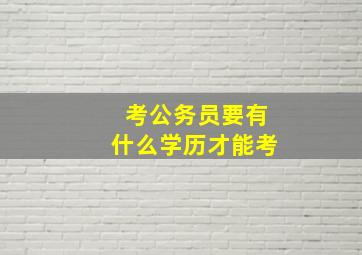 考公务员要有什么学历才能考