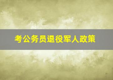 考公务员退役军人政策