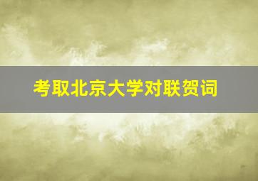 考取北京大学对联贺词