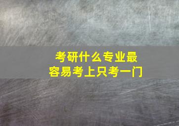 考研什么专业最容易考上只考一门