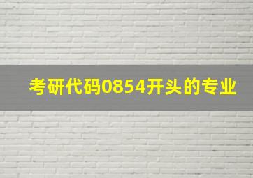 考研代码0854开头的专业