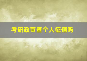 考研政审查个人征信吗