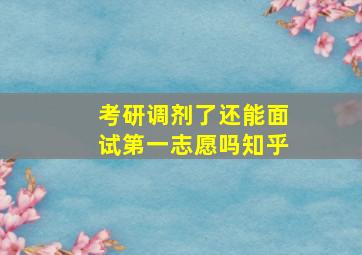 考研调剂了还能面试第一志愿吗知乎