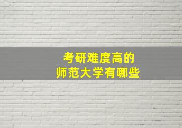 考研难度高的师范大学有哪些