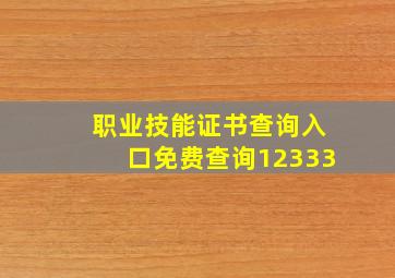 职业技能证书查询入口免费查询12333