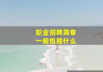 职业招聘简章一般包括什么