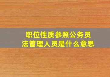 职位性质参照公务员法管理人员是什么意思