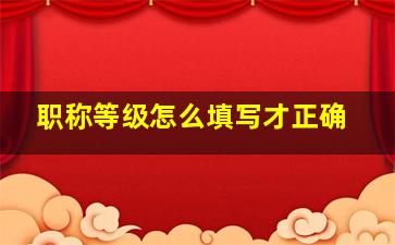 职称等级怎么填写才正确