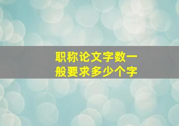 职称论文字数一般要求多少个字