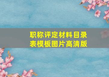 职称评定材料目录表模板图片高清版