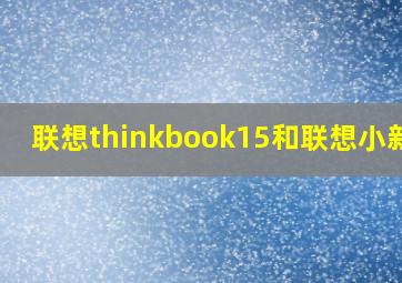 联想thinkbook15和联想小新15