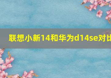 联想小新14和华为d14se对比