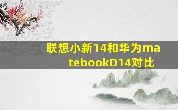 联想小新14和华为matebookD14对比