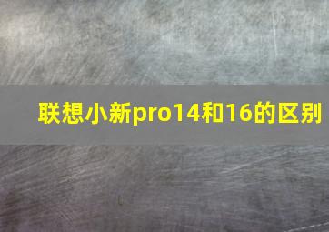 联想小新pro14和16的区别