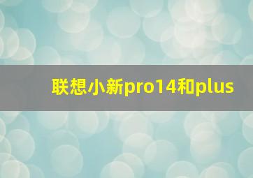 联想小新pro14和plus