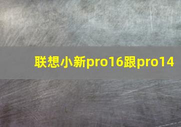 联想小新pro16跟pro14