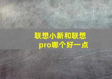 联想小新和联想pro哪个好一点