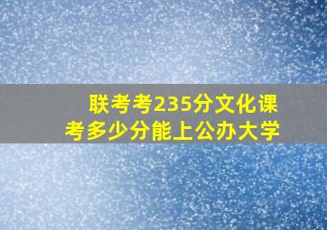 联考考235分文化课考多少分能上公办大学