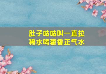 肚子咕咕叫一直拉稀水喝藿香正气水