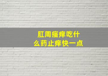 肛周瘙痒吃什么药止痒快一点