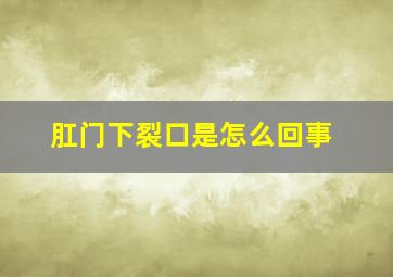 肛门下裂口是怎么回事