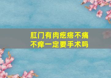 肛门有肉疙瘩不痛不痒一定要手术吗