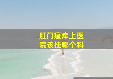 肛门瘙痒上医院该挂哪个科