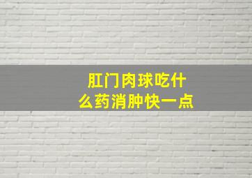 肛门肉球吃什么药消肿快一点