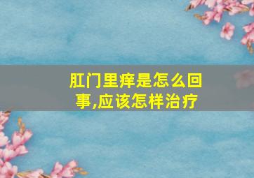 肛门里痒是怎么回事,应该怎样治疗