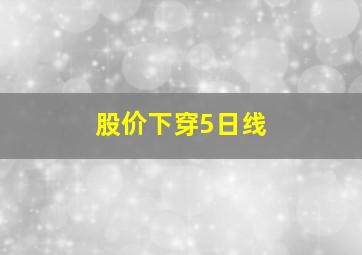 股价下穿5日线